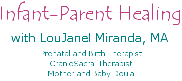 Infant-Parent Healing with LouJanel Miranda, MA - Prenatal and Birth Therapist, CranioSacral Therapist, Infant Massage Instructor