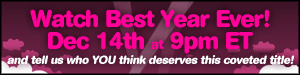 Watch Best Year Ever!  Dec 14th at 9pm ET and tell us who you think deserves this coveted title!